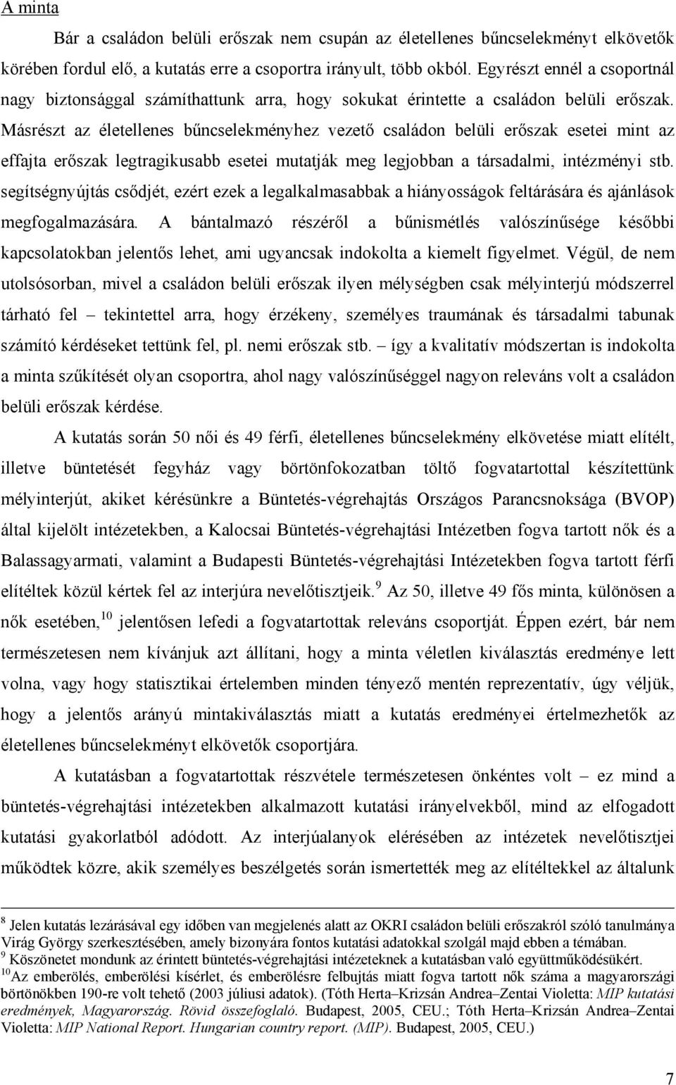 Másrészt az életellenes bűncselekményhez vezető családon belüli erőszak esetei mint az effajta erőszak legtragikusabb esetei mutatják meg legjobban a társadalmi, intézményi stb.