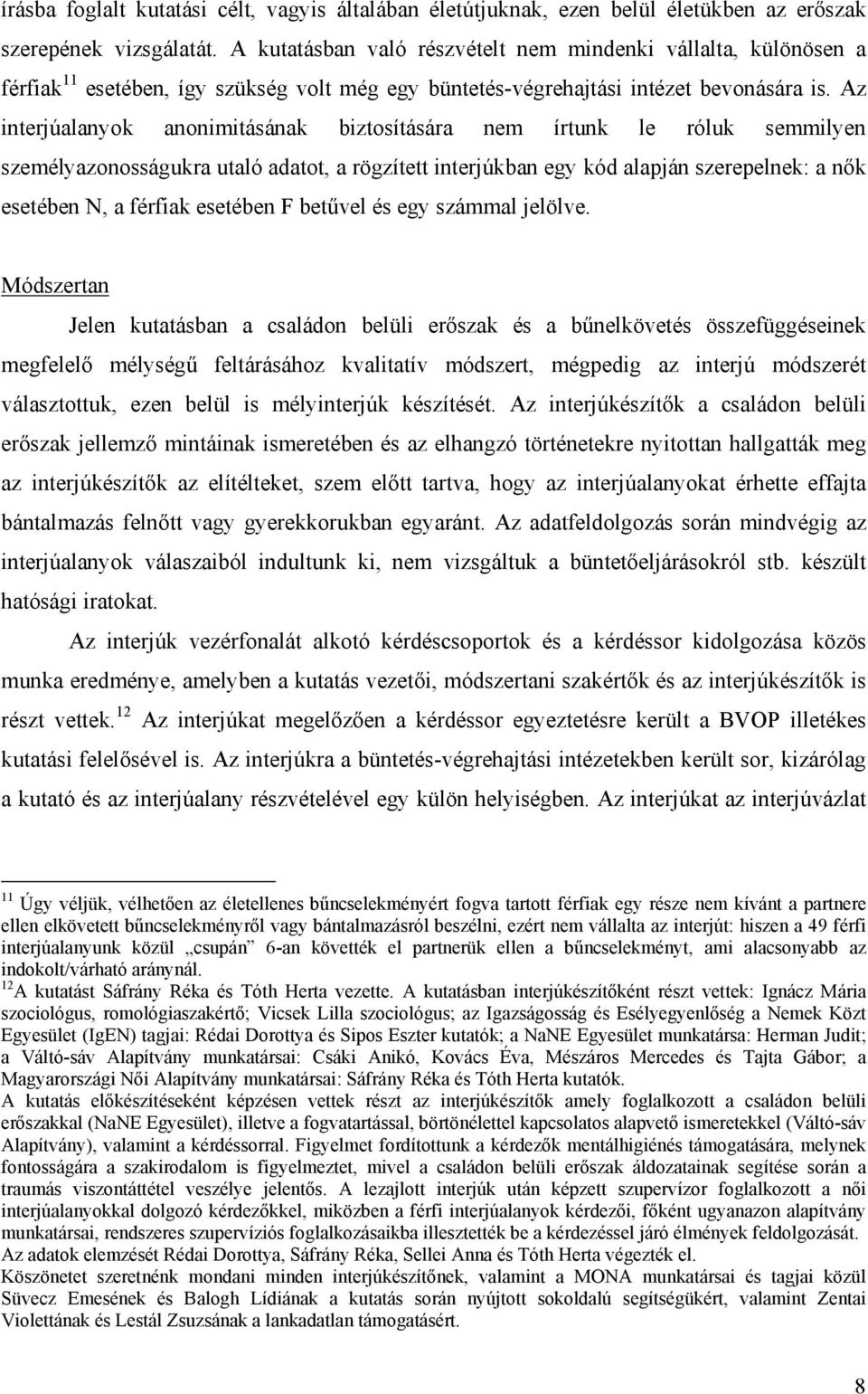 Az interjúalanyok anonimitásának biztosítására nem írtunk le róluk semmilyen személyazonosságukra utaló adatot, a rögzített interjúkban egy kód alapján szerepelnek: a nők esetében N, a férfiak