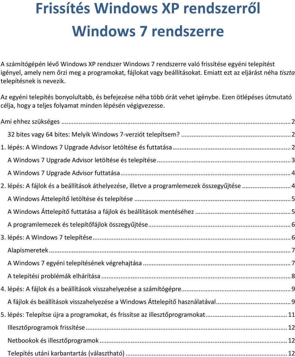 Ezen ötlépéses útmutató célja, hogy a teljes folyamat minden lépésén végigvezesse. Ami ehhez szükséges... 2 32 bites vagy 64 bites: Melyik Windows 7-verziót telepítsem?... 2 1.