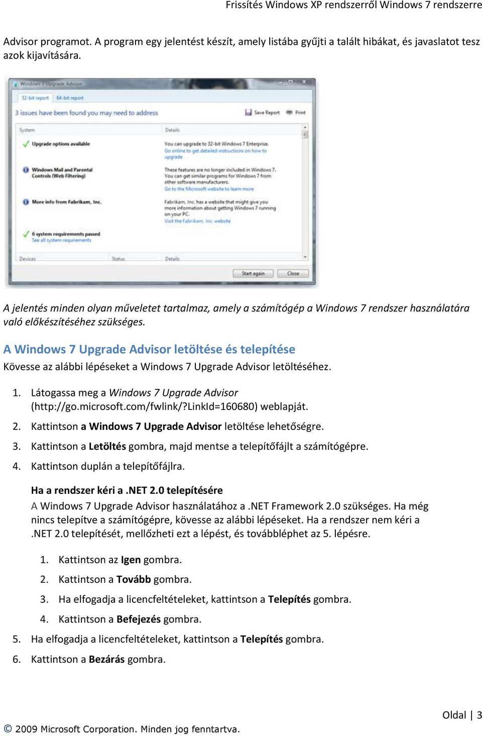 A Windows 7 Upgrade Advisor letöltése és telepítése Kövesse az alábbi lépéseket a Windows 7 Upgrade Advisor letöltéséhez. 1. Látogassa meg a Windows 7 Upgrade Advisor (http://go.microsoft.com/fwlink/?