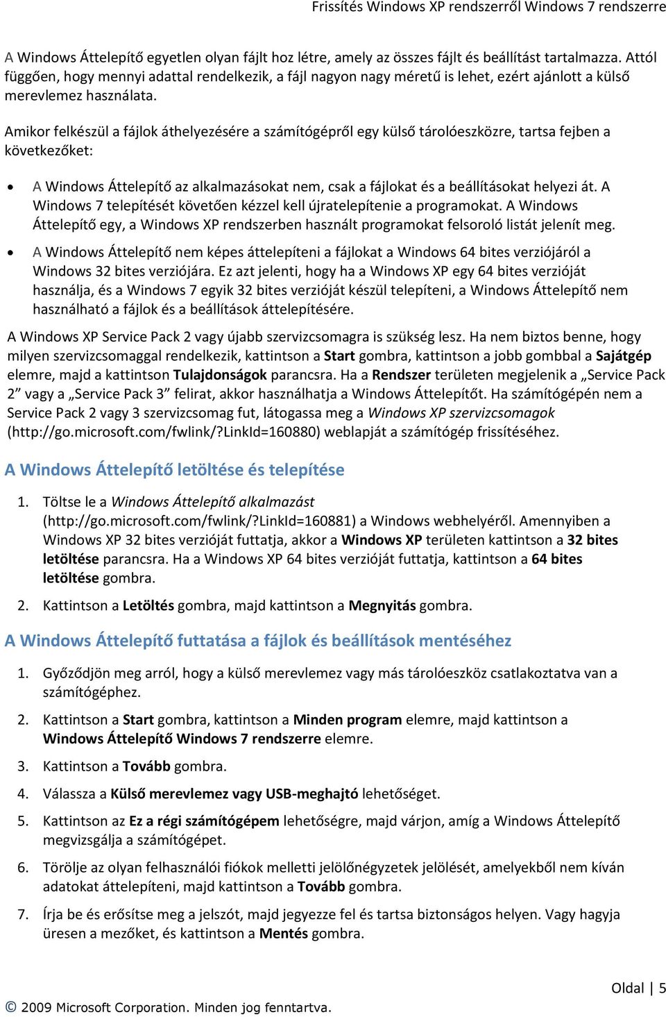 Amikor felkészül a fájlok áthelyezésére a számítógépről egy külső tárolóeszközre, tartsa fejben a következőket: A Windows Áttelepítő az alkalmazásokat nem, csak a fájlokat és a beállításokat helyezi