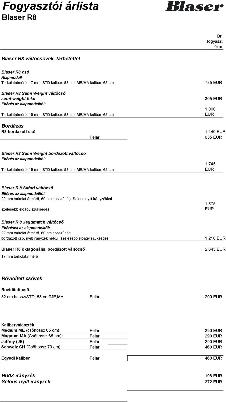 alapmodelltől: Torkolatátmérő: 19 mm, STD kaliber: 58 cm, ME/MA kaliber: 65 cm 785 EUR 305 EUR 1 090 EUR Bordázás R8 bordázott cső Felár 1 440 EUR 655 EUR Blaser R8 Semi Weight bordázott váltócső