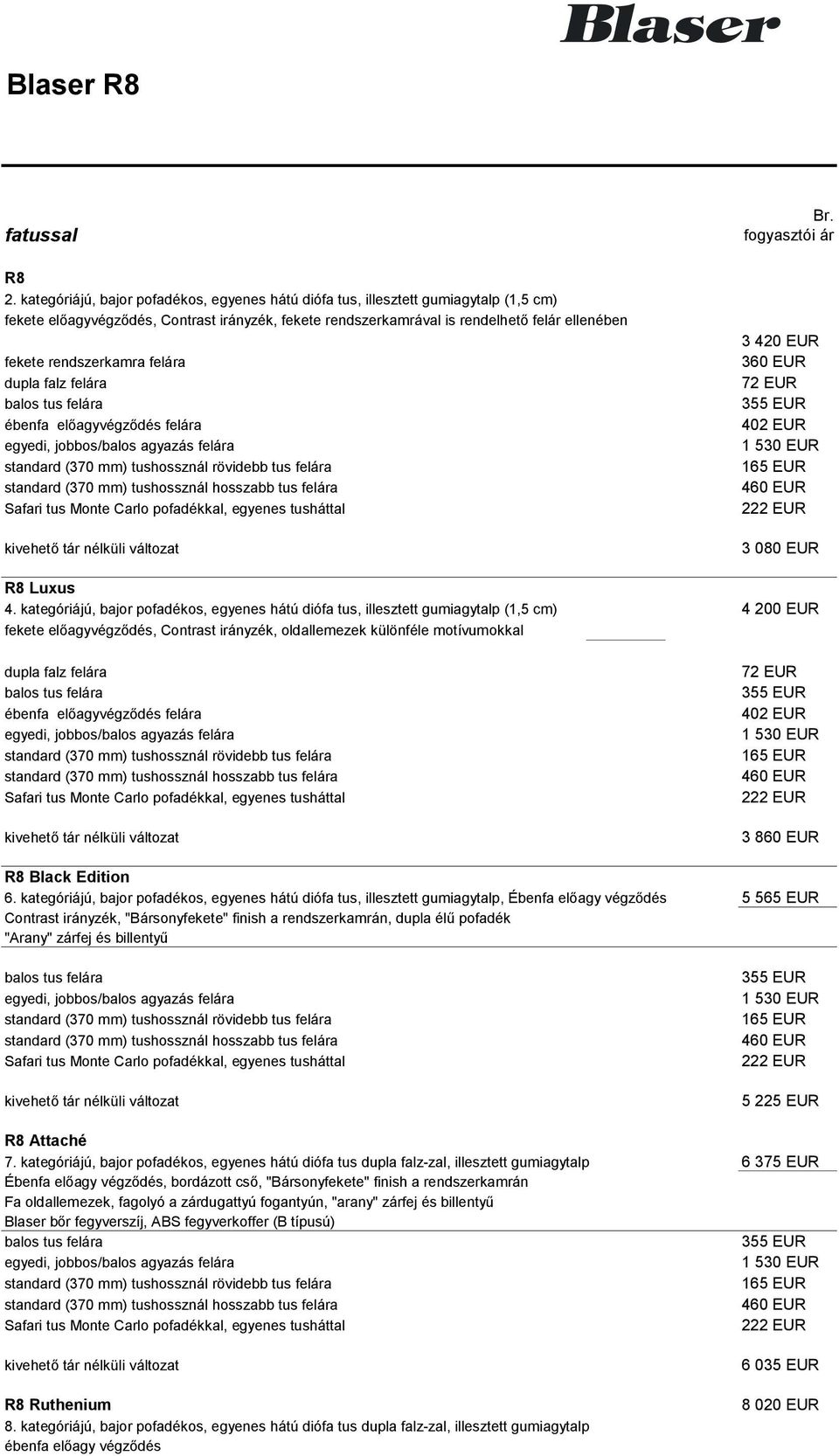 rendszerkamra felára dupla falz felára balos tus felára ébenfa előagyvégződés felára egyedi, jobbos/balos agyazás felára standard (370 mm) tushossznál rövidebb tus felára standard (370 mm)