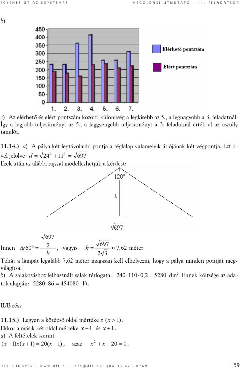 után az alábbi rajzzal modellezhetjük a kérdést: 697 Innen tg60 = 697, vagyis h = 7, 6 méter h 3 Tehát a lámpát legalább 7,6 méter magasan kell elhelyezni, hogy a pálya minden pontját megvilágítsa b)