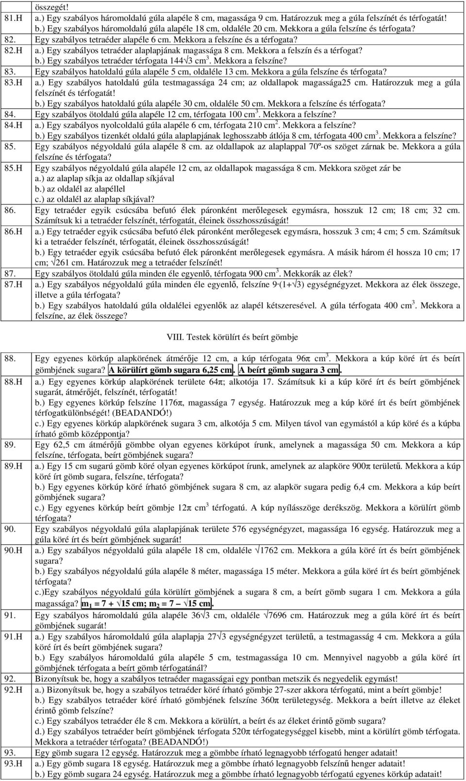 Mekkora a felszín és a térfogat? b.) Egy szabályos tetraéder térfogata 144 3 cm 3. Mekkora a felszíne? 83. Egy szabályos hatoldalú gúla alapéle 5 cm, oldaléle 13 cm.