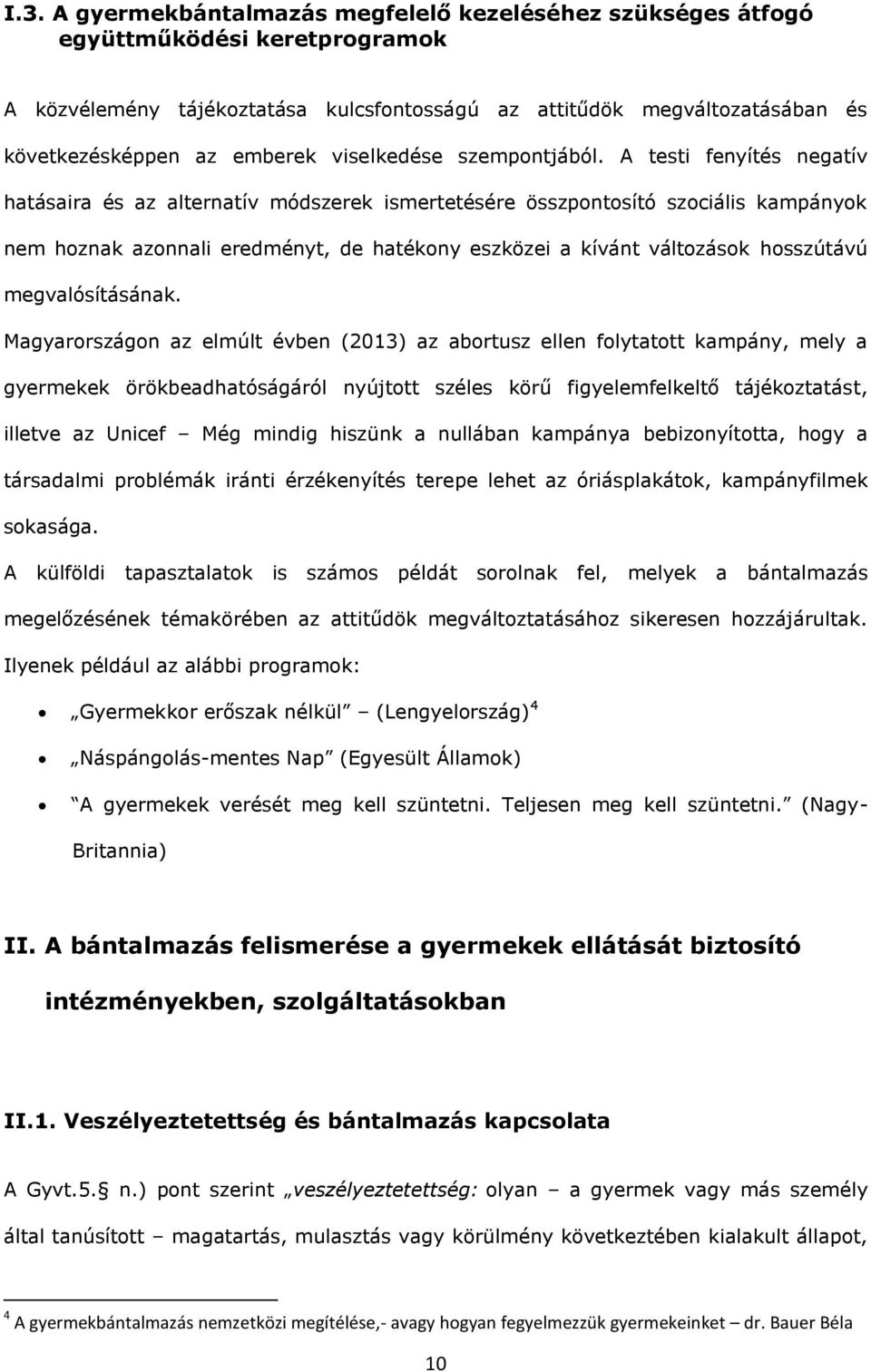 A testi fenyítés negatív hatásaira és az alternatív módszerek ismertetésére összpontosító szociális kampányok nem hoznak azonnali eredményt, de hatékony eszközei a kívánt változások hosszútávú