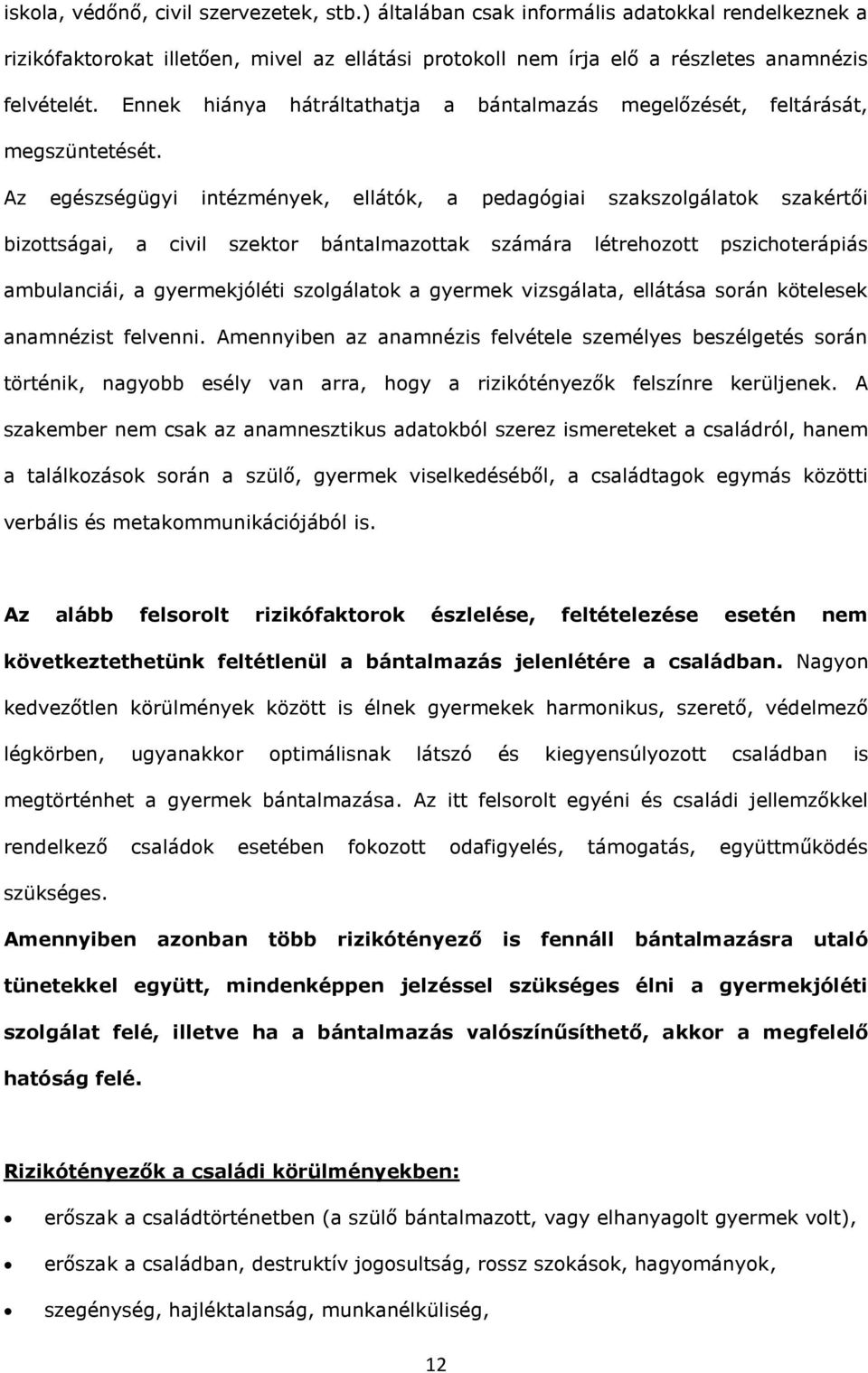 Az egészségügyi intézmények, ellátók, a pedagógiai szakszolgálatok szakértői bizottságai, a civil szektor bántalmazottak számára létrehozott pszichoterápiás ambulanciái, a gyermekjóléti szolgálatok a