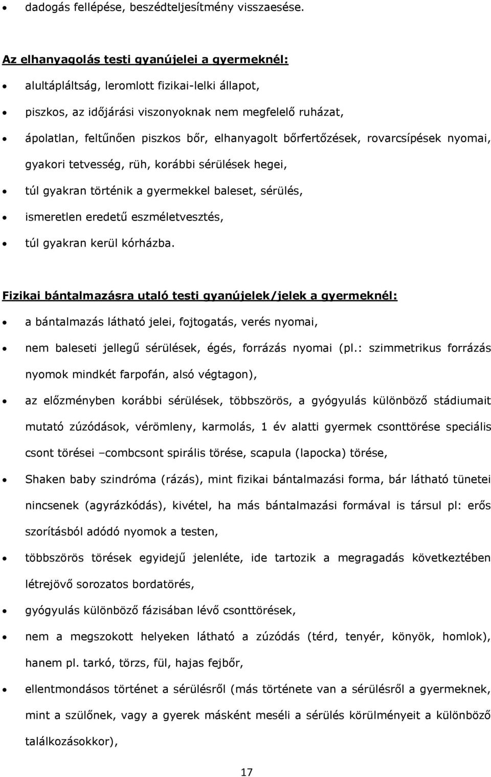 bőrfertőzések, rovarcsípések nyomai, gyakori tetvesség, rüh, korábbi sérülések hegei, túl gyakran történik a gyermekkel baleset, sérülés, ismeretlen eredetű eszméletvesztés, túl gyakran kerül