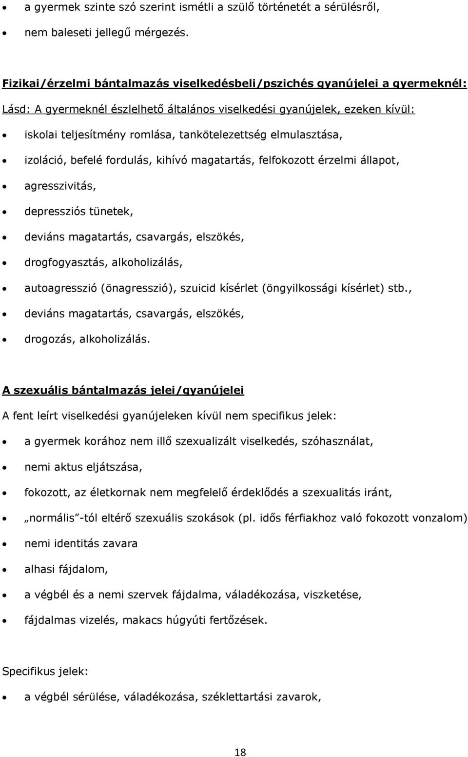 tankötelezettség elmulasztása, izoláció, befelé fordulás, kihívó magatartás, felfokozott érzelmi állapot, agresszivitás, depressziós tünetek, deviáns magatartás, csavargás, elszökés, drogfogyasztás,