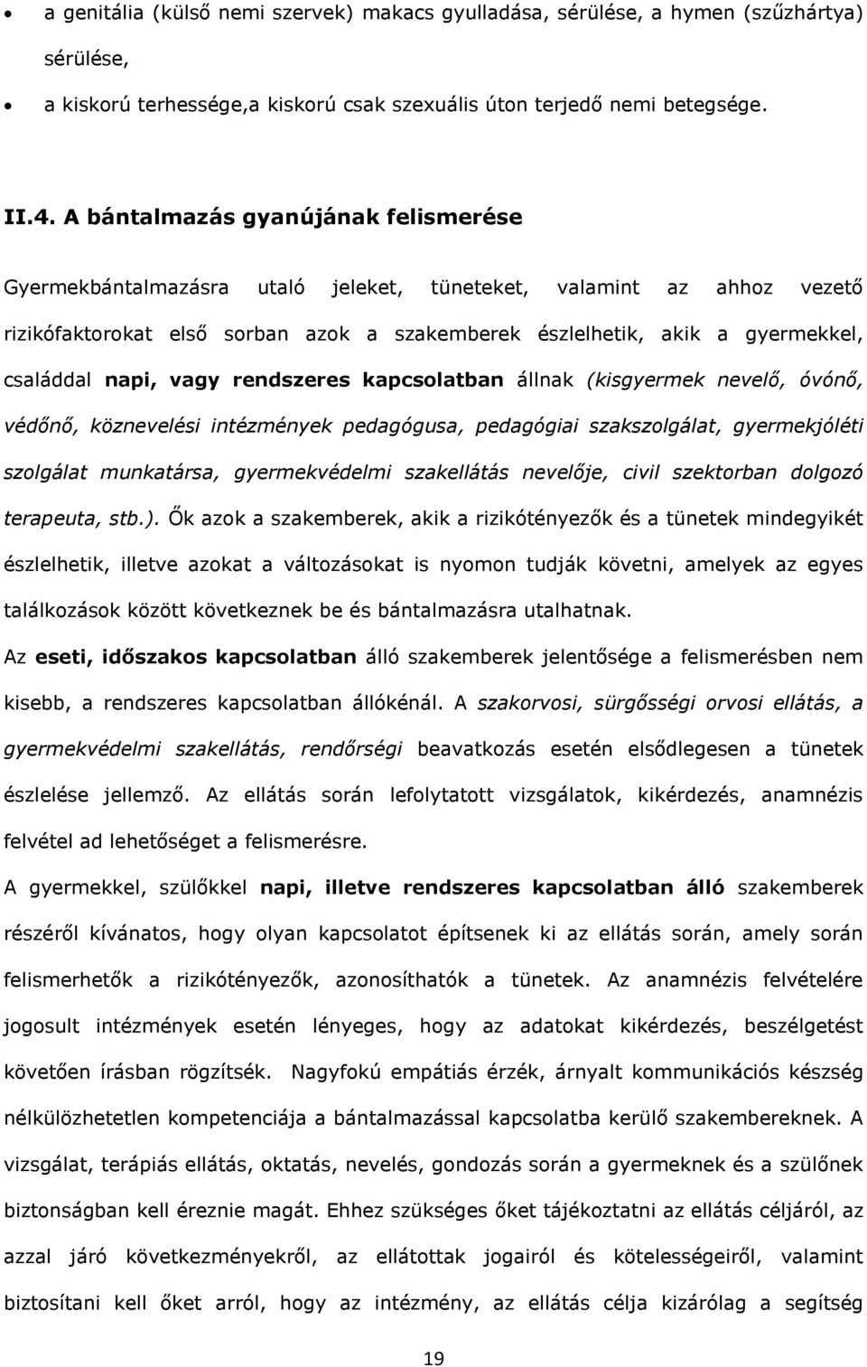 napi, vagy rendszeres kapcsolatban állnak (kisgyermek nevelő, óvónő, védőnő, köznevelési intézmények pedagógusa, pedagógiai szakszolgálat, gyermekjóléti szolgálat munkatársa, gyermekvédelmi