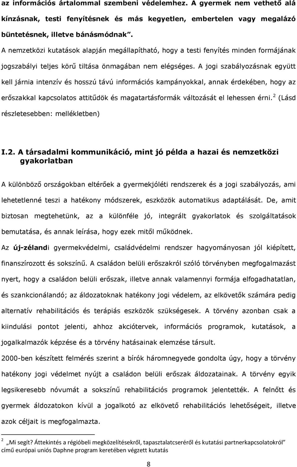 A jogi szabályozásnak együtt kell járnia intenzív és hosszú távú információs kampányokkal, annak érdekében, hogy az erőszakkal kapcsolatos attitűdök és magatartásformák változását el lehessen érni.