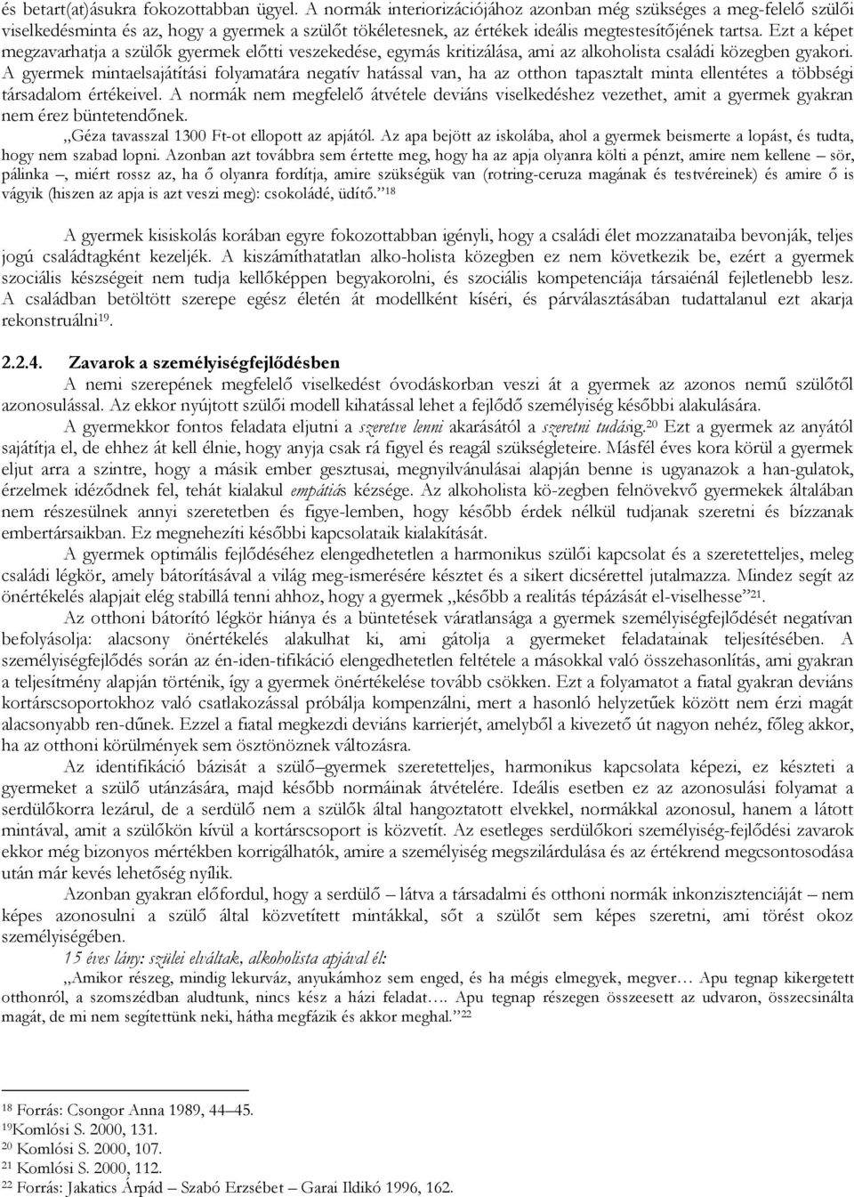 Ezt a képet megzavarhatja a szülők gyermek előtti veszekedése, egymás kritizálása, ami az alkoholista családi közegben gyakori.