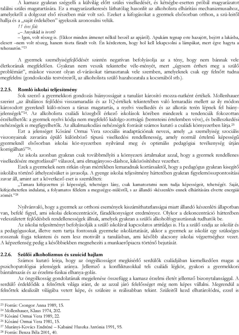 Ezeket a kifogásokat a gyermek elsősorban otthon, a szü-leitől hallja és a saját érdekében igyekszik azonosulni velük. 11 éves fiú: Anyukád is ivott? Igen, volt részeg is.