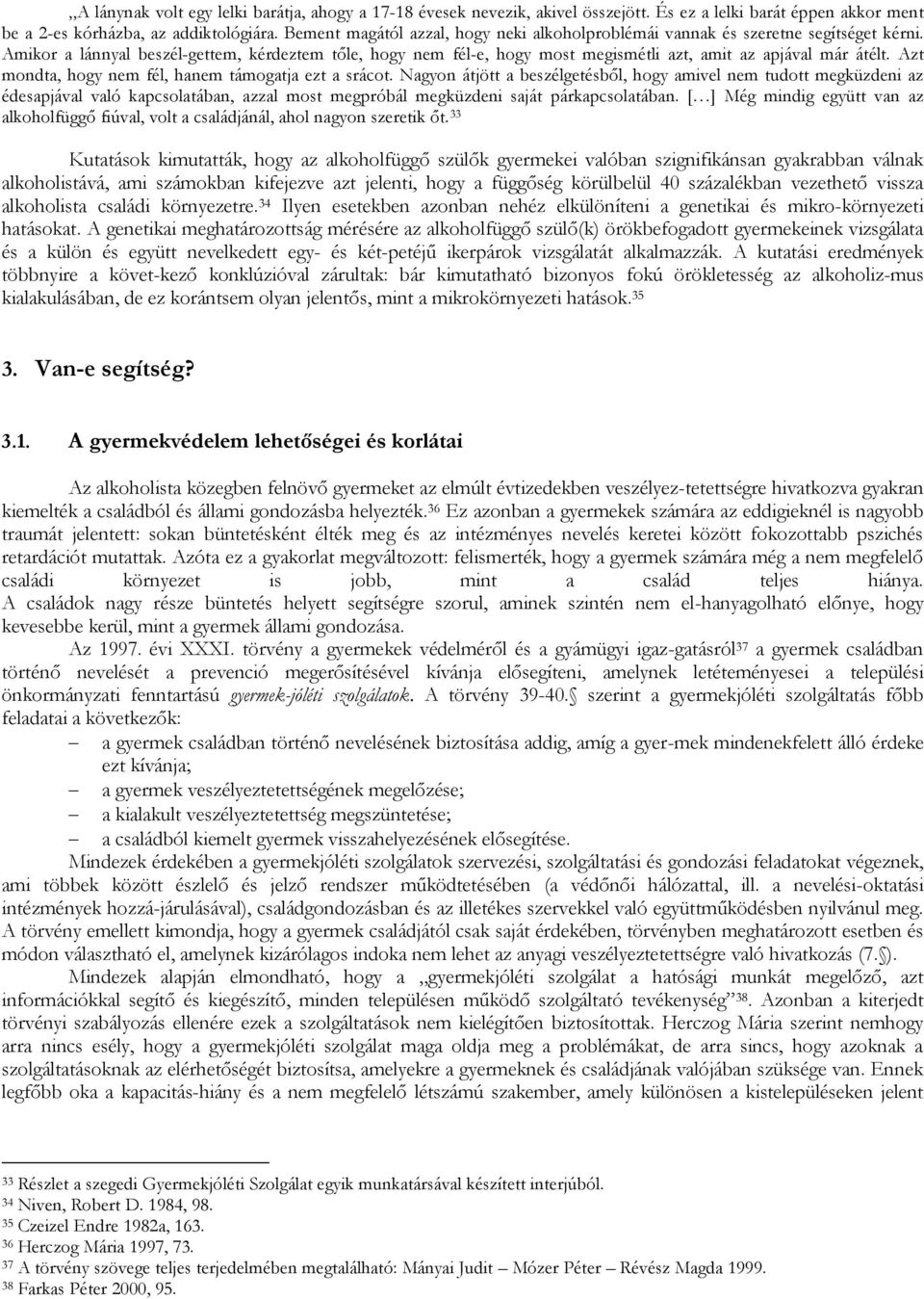 Amikor a lánnyal beszél-gettem, kérdeztem tőle, hogy nem fél-e, hogy most megismétli azt, amit az apjával már átélt. Azt mondta, hogy nem fél, hanem támogatja ezt a srácot.