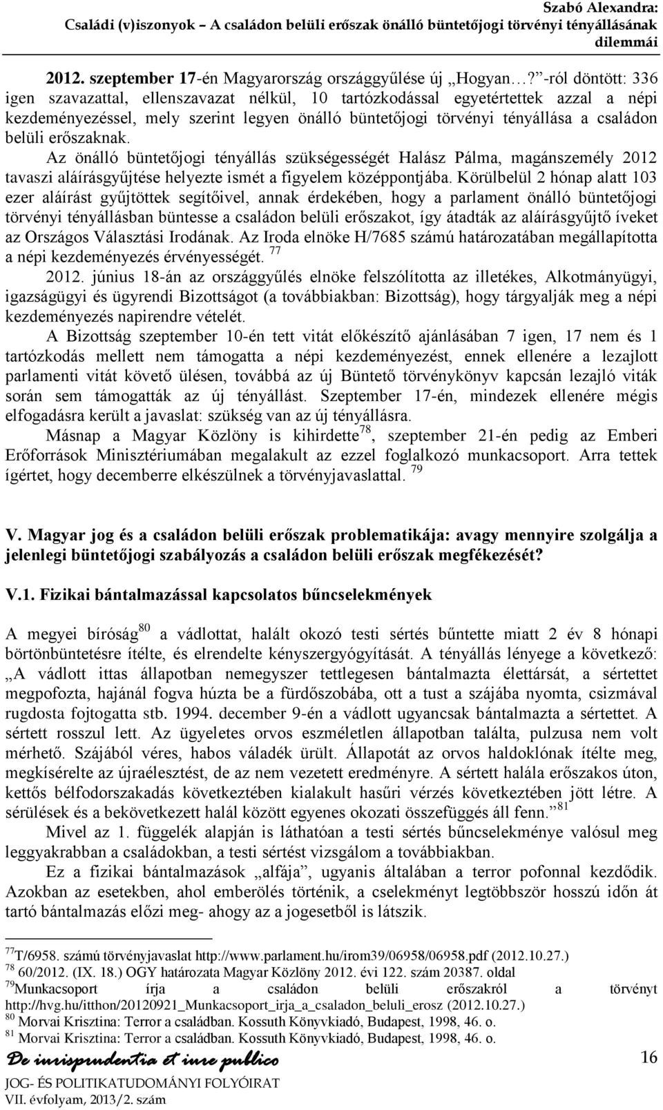 erőszaknak. Az önálló büntetőjogi tényállás szükségességét Halász Pálma, magánszemély 2012 tavaszi aláírásgyűjtése helyezte ismét a figyelem középpontjába.