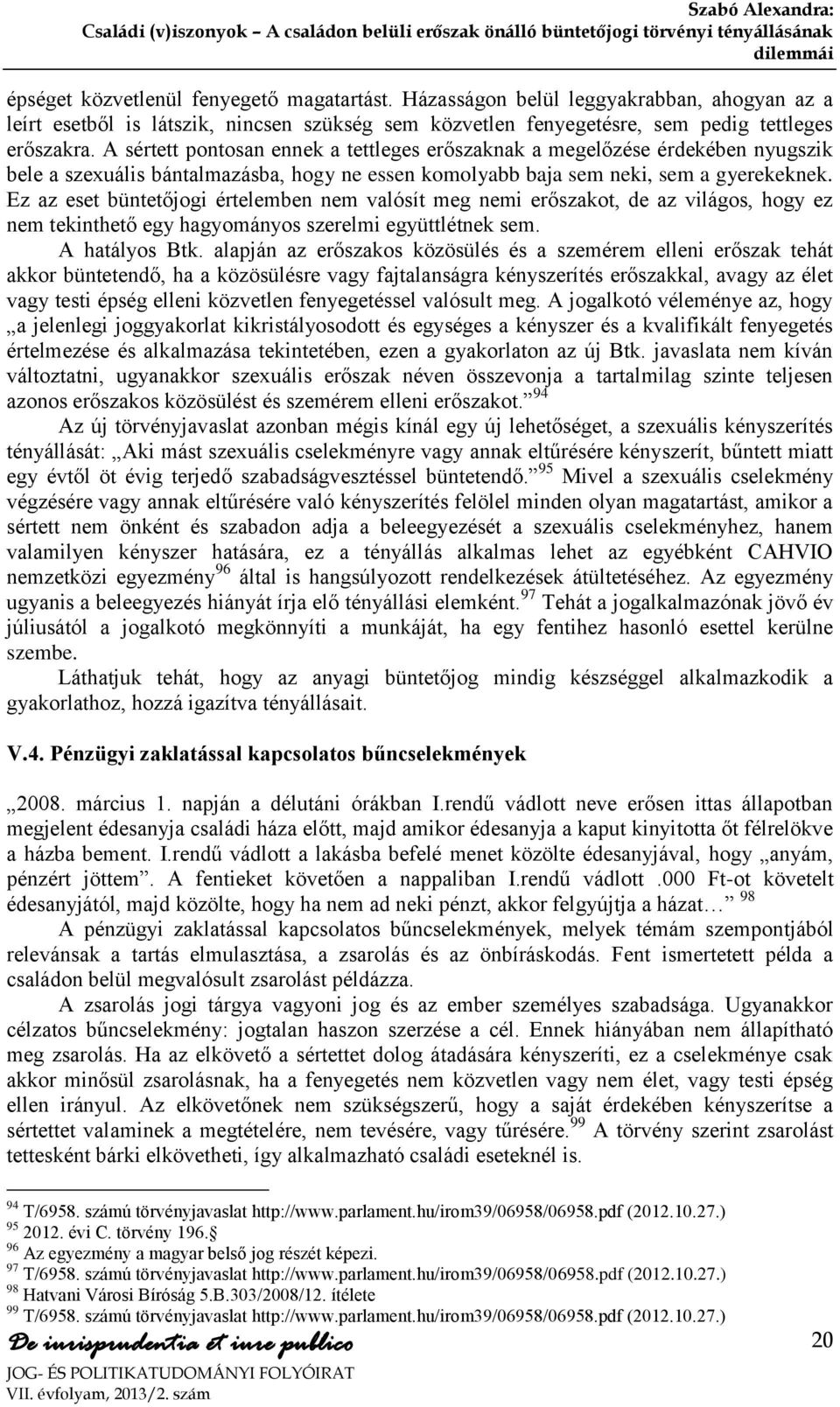 Ez az eset büntetőjogi értelemben nem valósít meg nemi erőszakot, de az világos, hogy ez nem tekinthető egy hagyományos szerelmi együttlétnek sem. A hatályos Btk.