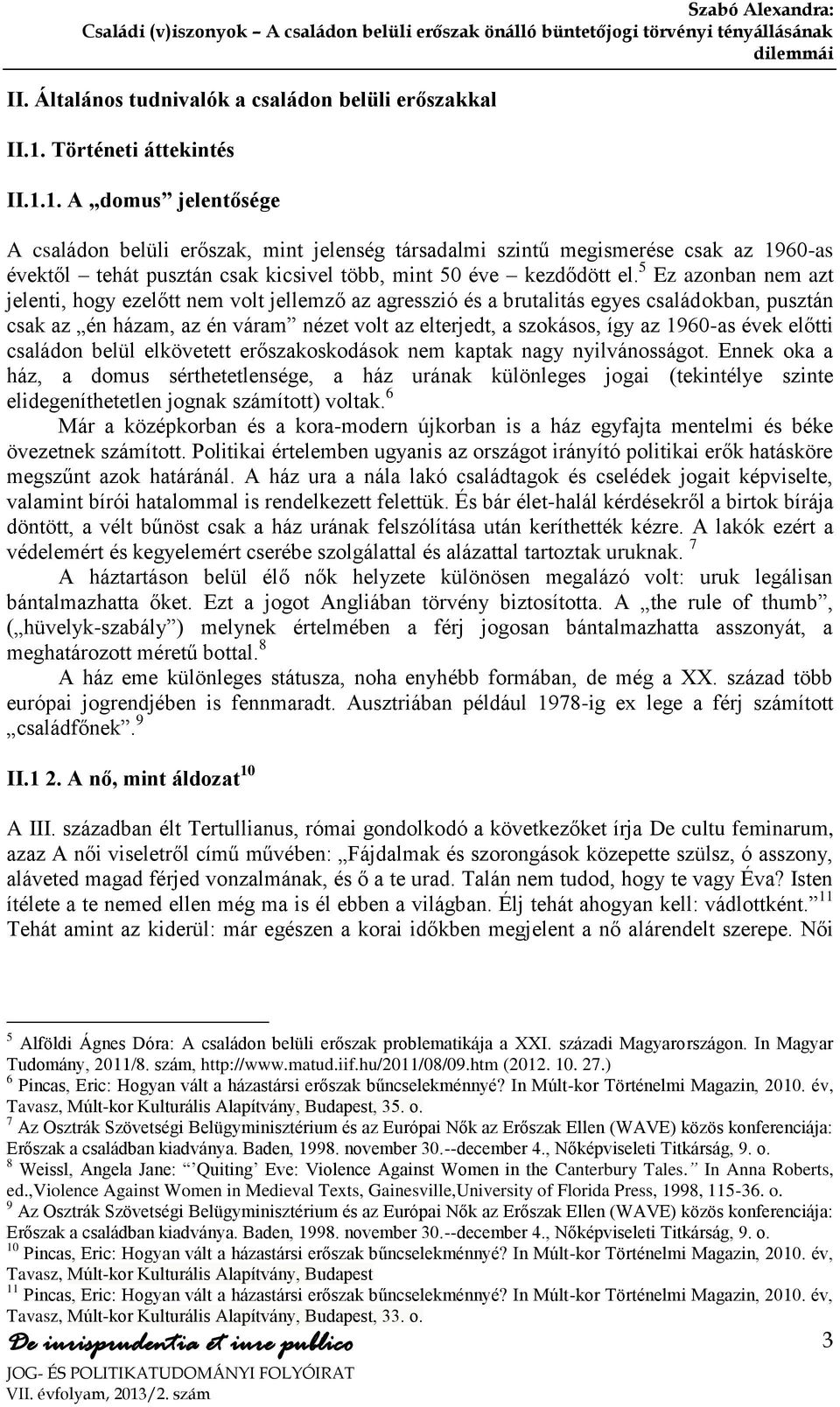 1. A domus jelentősége A családon belüli erőszak, mint jelenség társadalmi szintű megismerése csak az 1960-as évektől tehát pusztán csak kicsivel több, mint 50 éve kezdődött el.