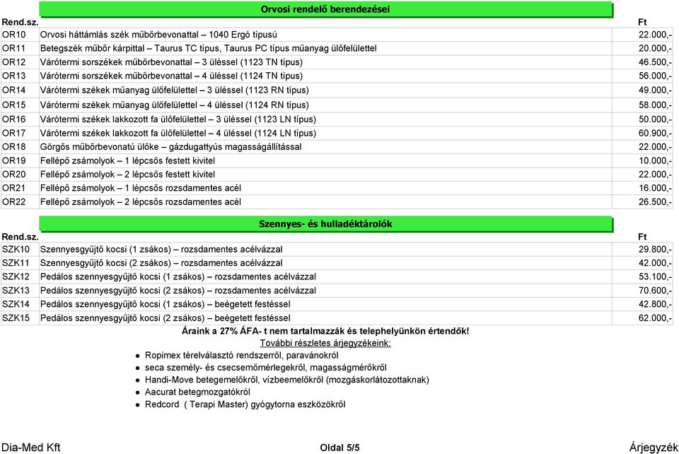 000,- OR14 Várótermi székek műanyag ülőfelülettel 3 üléssel (1123 RN típus) 49.000,- OR15 Várótermi székek műanyag ülőfelülettel 4 üléssel (1124 RN típus) 58.