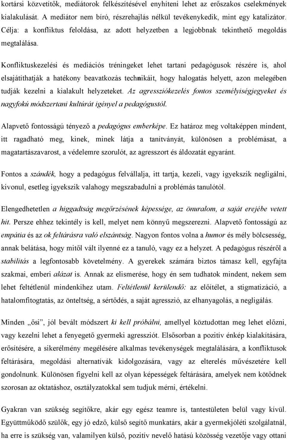 Konfliktuskezelési és mediációs tréningeket lehet tartani pedagógusok részére is, ahol elsajátíthatják a hatékony beavatkozás technikáit, hogy halogatás helyett, azon melegében tudják kezelni a