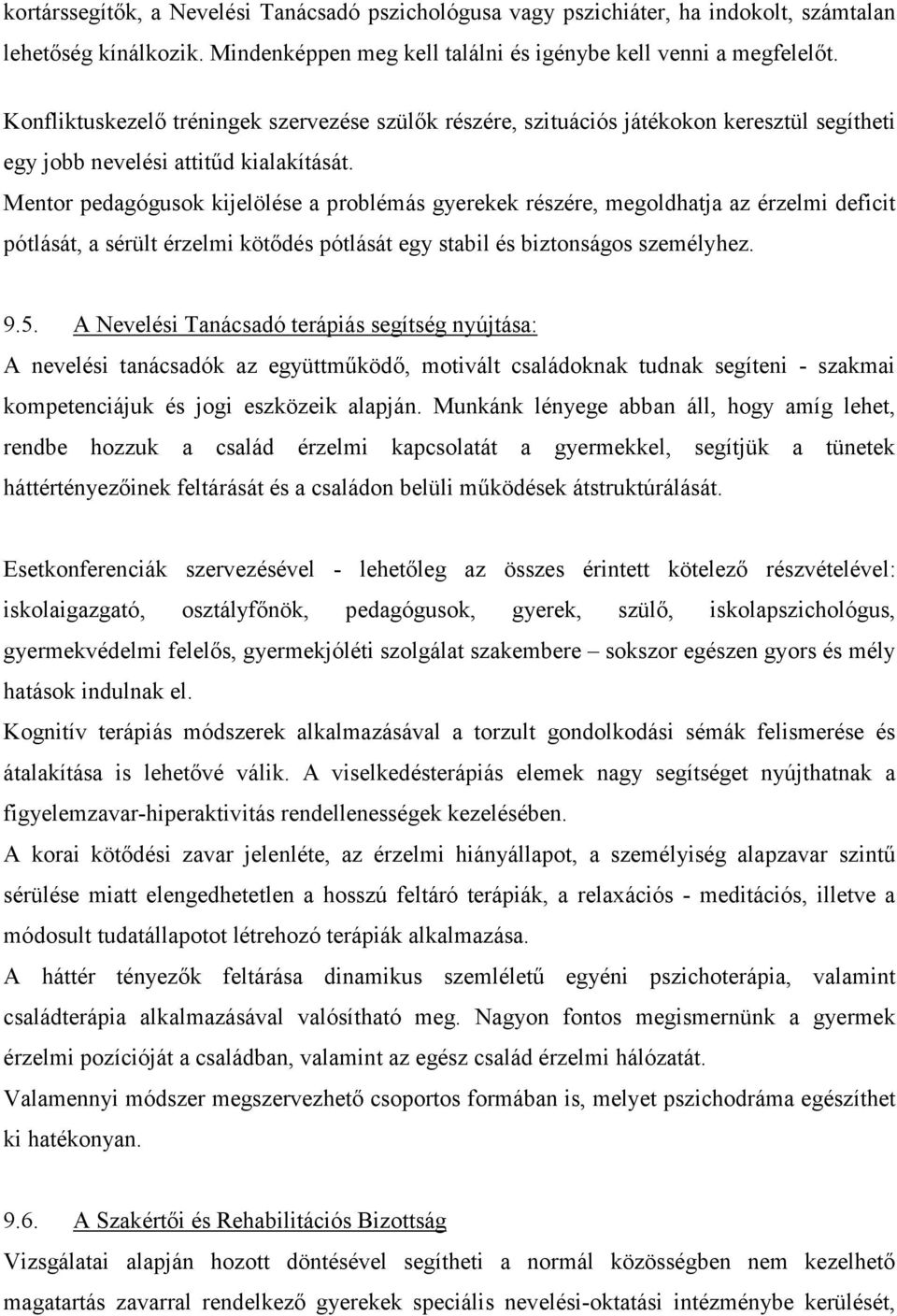 Mentor pedagógusok kijelölése a problémás gyerekek részére, megoldhatja az érzelmi deficit pótlását, a sérült érzelmi kötődés pótlását egy stabil és biztonságos személyhez. 9.5.