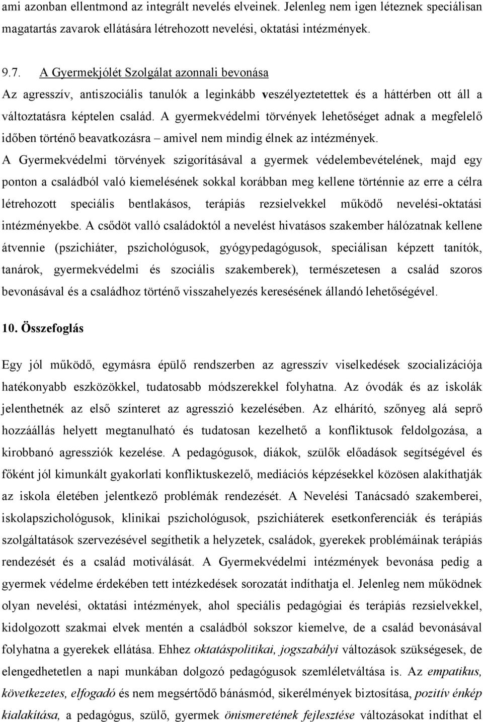 A gyermekvédelmi törvények lehetőséget adnak a megfelelő időben történő beavatkozásra amivel nem mindig élnek az intézmények.