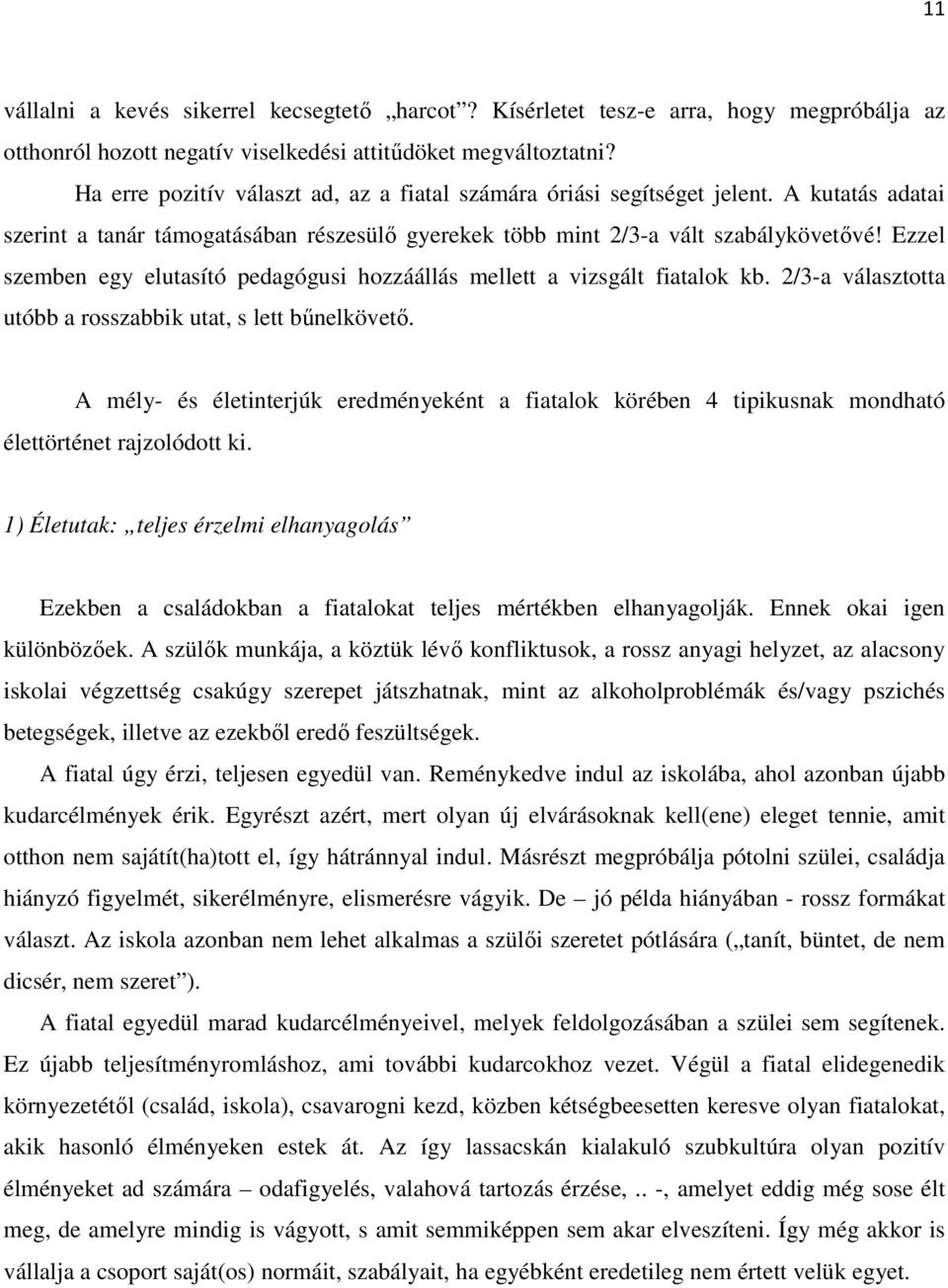 Ezzel szemben egy elutasító pedagógusi hozzáállás mellett a vizsgált fiatalok kb. 2/3-a választotta utóbb a rosszabbik utat, s lett bőnelkövetı.