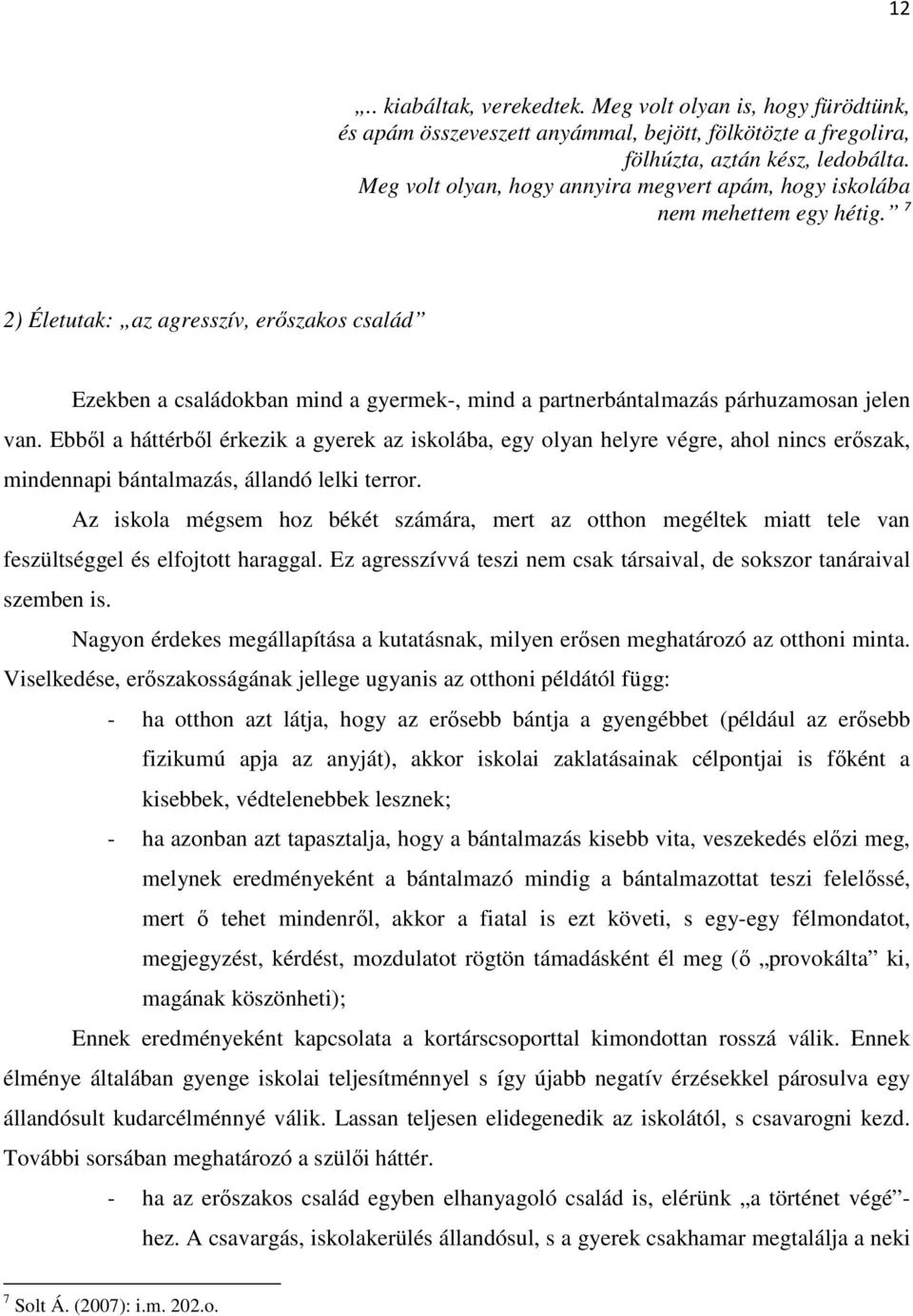 7 2) Életutak: az agresszív, erıszakos család Ezekben a családokban mind a gyermek-, mind a partnerbántalmazás párhuzamosan jelen van.