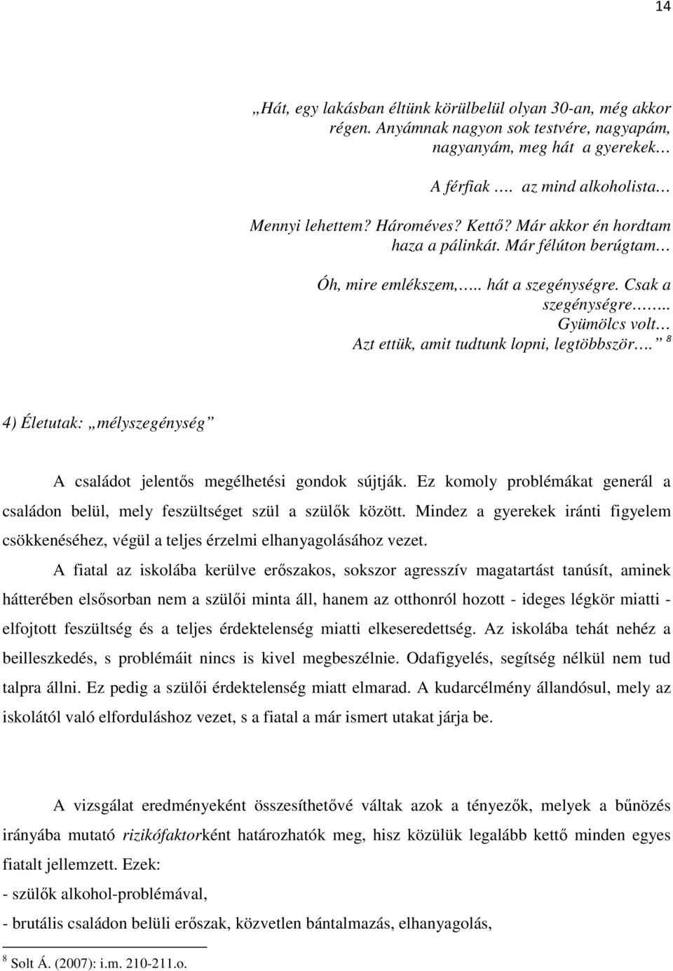 8 4) Életutak: mélyszegénység A családot jelentıs megélhetési gondok sújtják. Ez komoly problémákat generál a családon belül, mely feszültséget szül a szülık között.