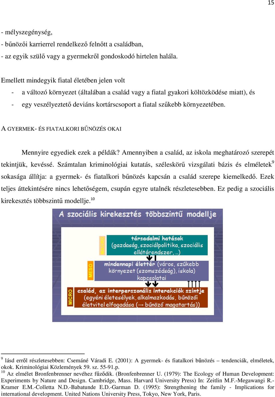 környezetében. A GYERMEK- ÉS FIATALKORI BŐNÖZÉS OKAI Mennyire egyediek ezek a példák? Amennyiben a család, az iskola meghatározó szerepét tekintjük, kevéssé.