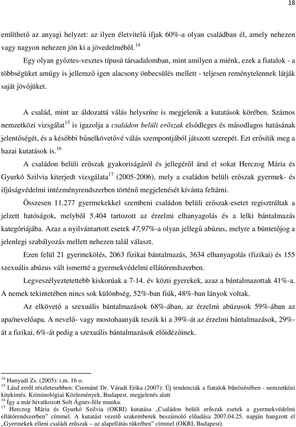 jövıjüket. A család, mint az áldozattá válás helyszíne is megjelenik a kutatások körében.