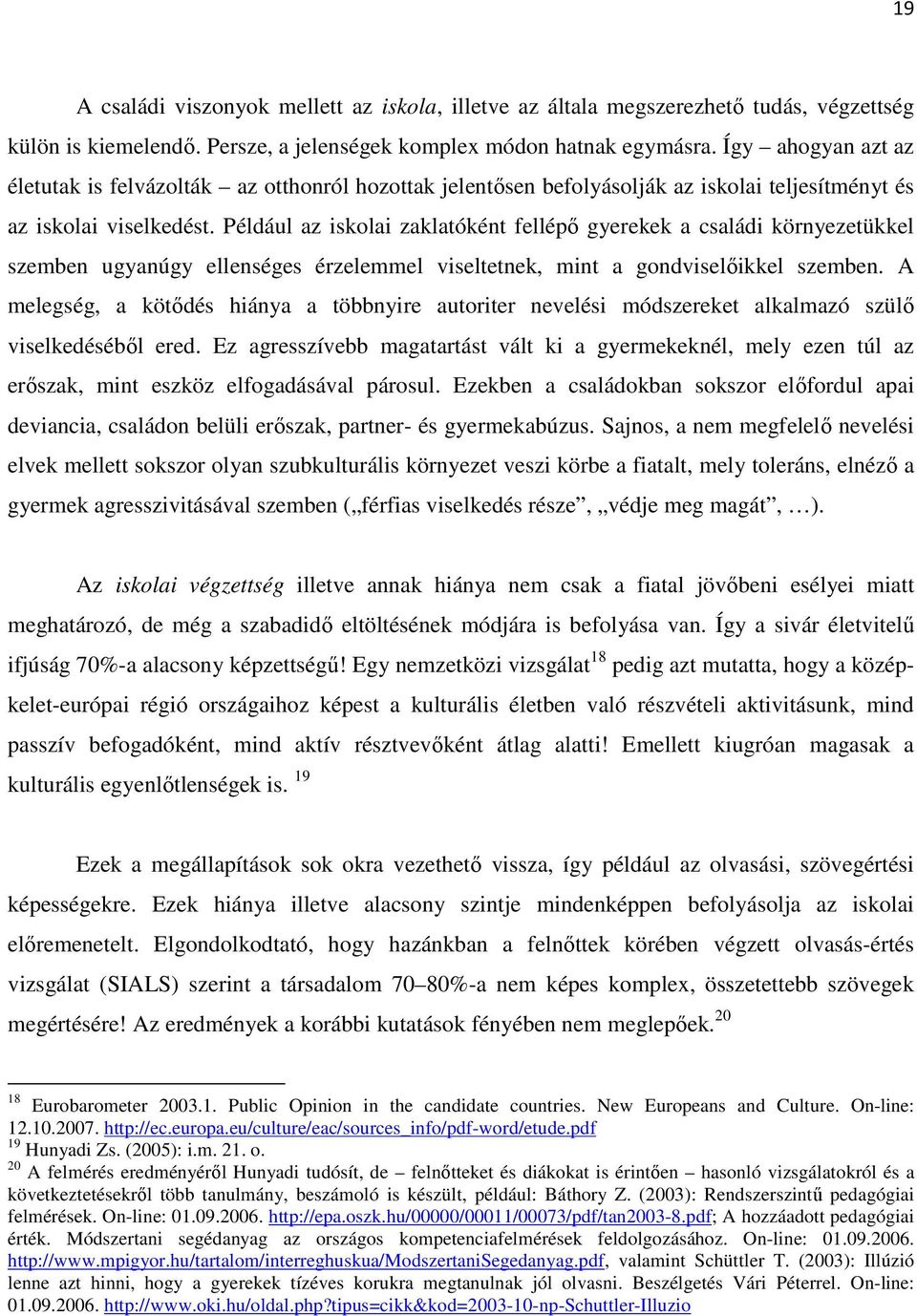 Például az iskolai zaklatóként fellépı gyerekek a családi környezetükkel szemben ugyanúgy ellenséges érzelemmel viseltetnek, mint a gondviselıikkel szemben.