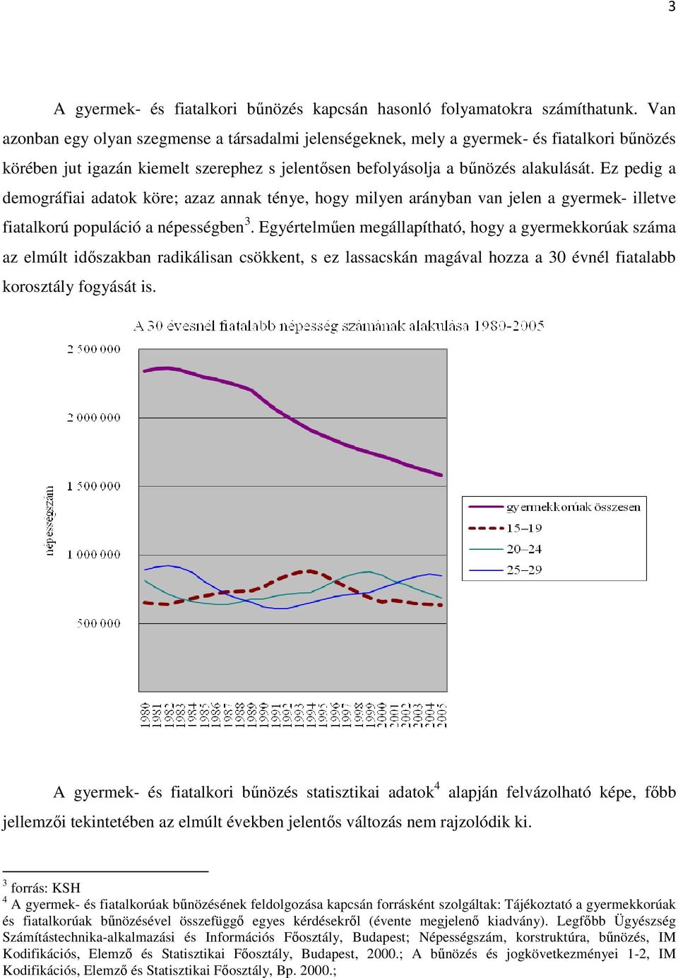 Ez pedig a demográfiai adatok köre; azaz annak ténye, hogy milyen arányban van jelen a gyermek- illetve fiatalkorú populáció a népességben 3.