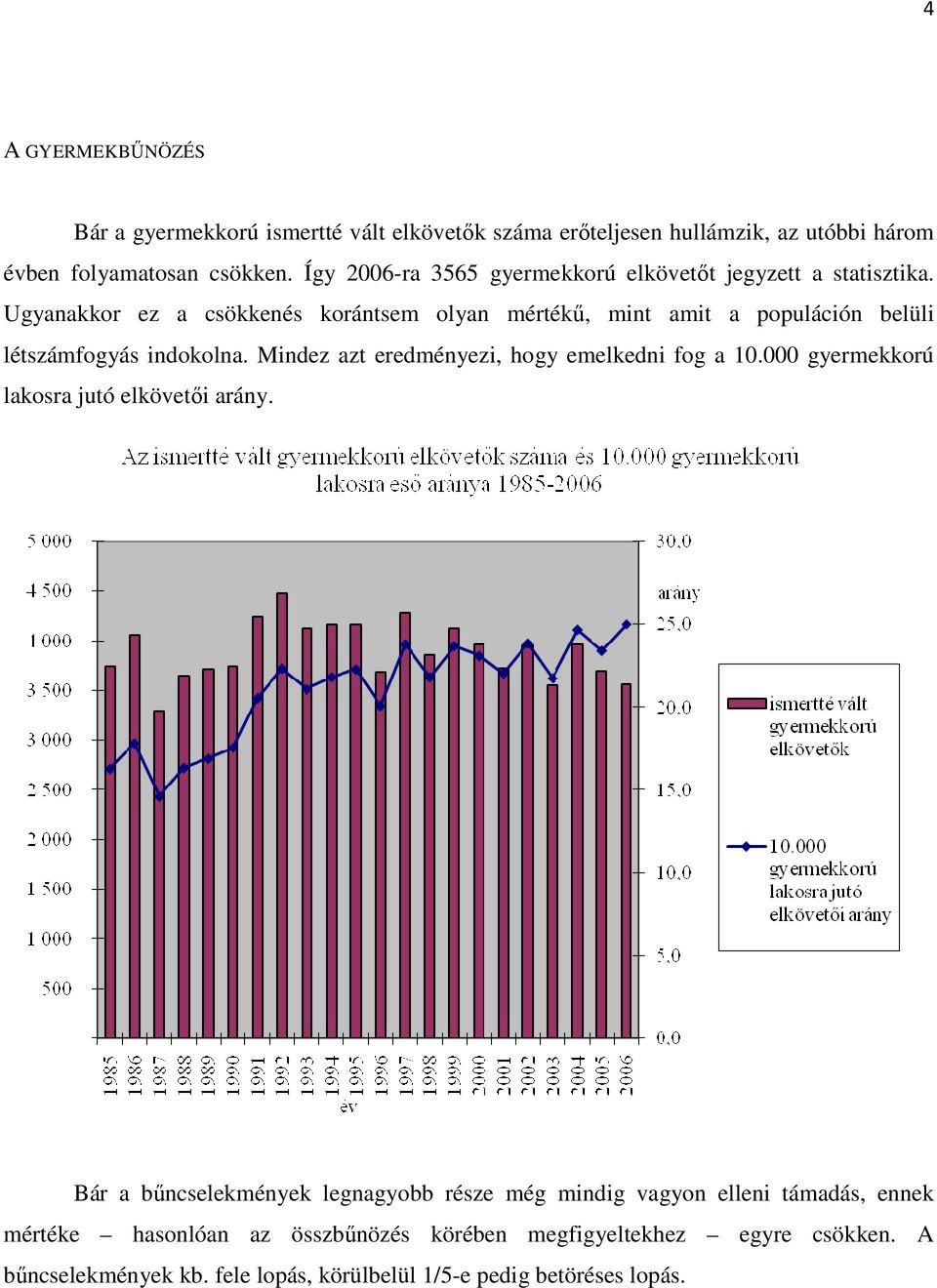 Ugyanakkor ez a csökkenés korántsem olyan mértékő, mint amit a populáción belüli létszámfogyás indokolna. Mindez azt eredményezi, hogy emelkedni fog a 10.