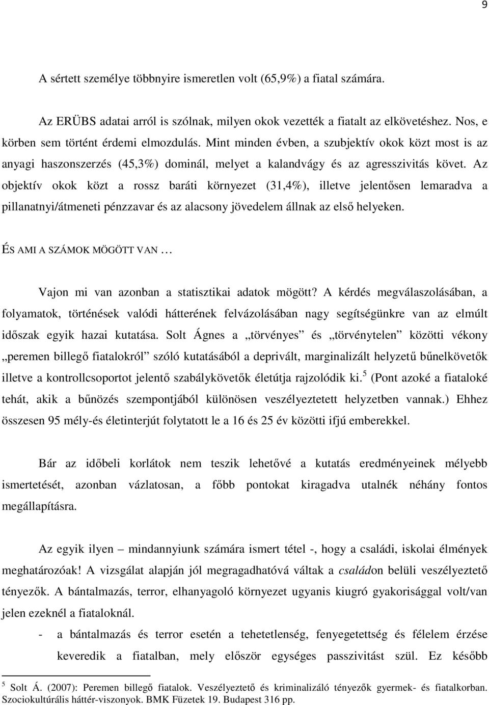 Az objektív okok közt a rossz baráti környezet (31,4%), illetve jelentısen lemaradva a pillanatnyi/átmeneti pénzzavar és az alacsony jövedelem állnak az elsı helyeken.