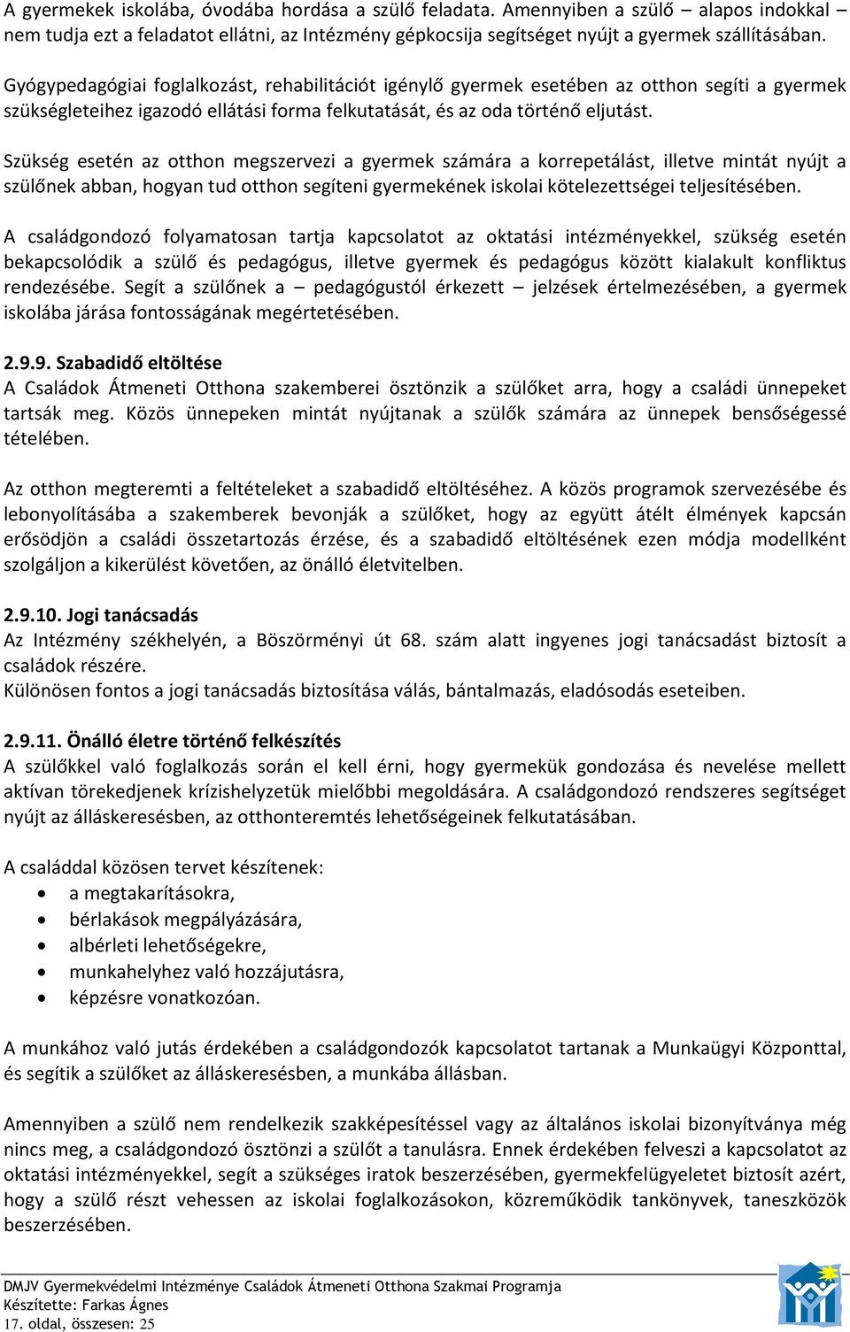 Szükség esetén az otthon megszervezi a gyermek számára a korrepetálást, illetve mintát nyújt a szülőnek abban, hogyan tud otthon segíteni gyermekének iskolai kötelezettségei teljesítésében.