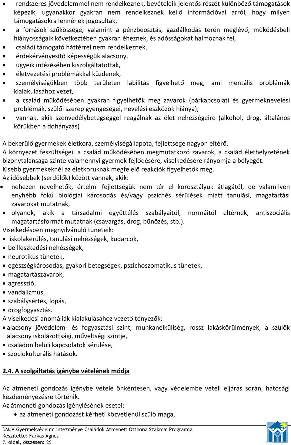 háttérrel nem rendelkeznek, érdekérvényesítő képességük alacsony, ügyeik intézésében kiszolgáltatottak, életvezetési problémákkal küzdenek, személyiségükben több területen labilitás figyelhető meg,