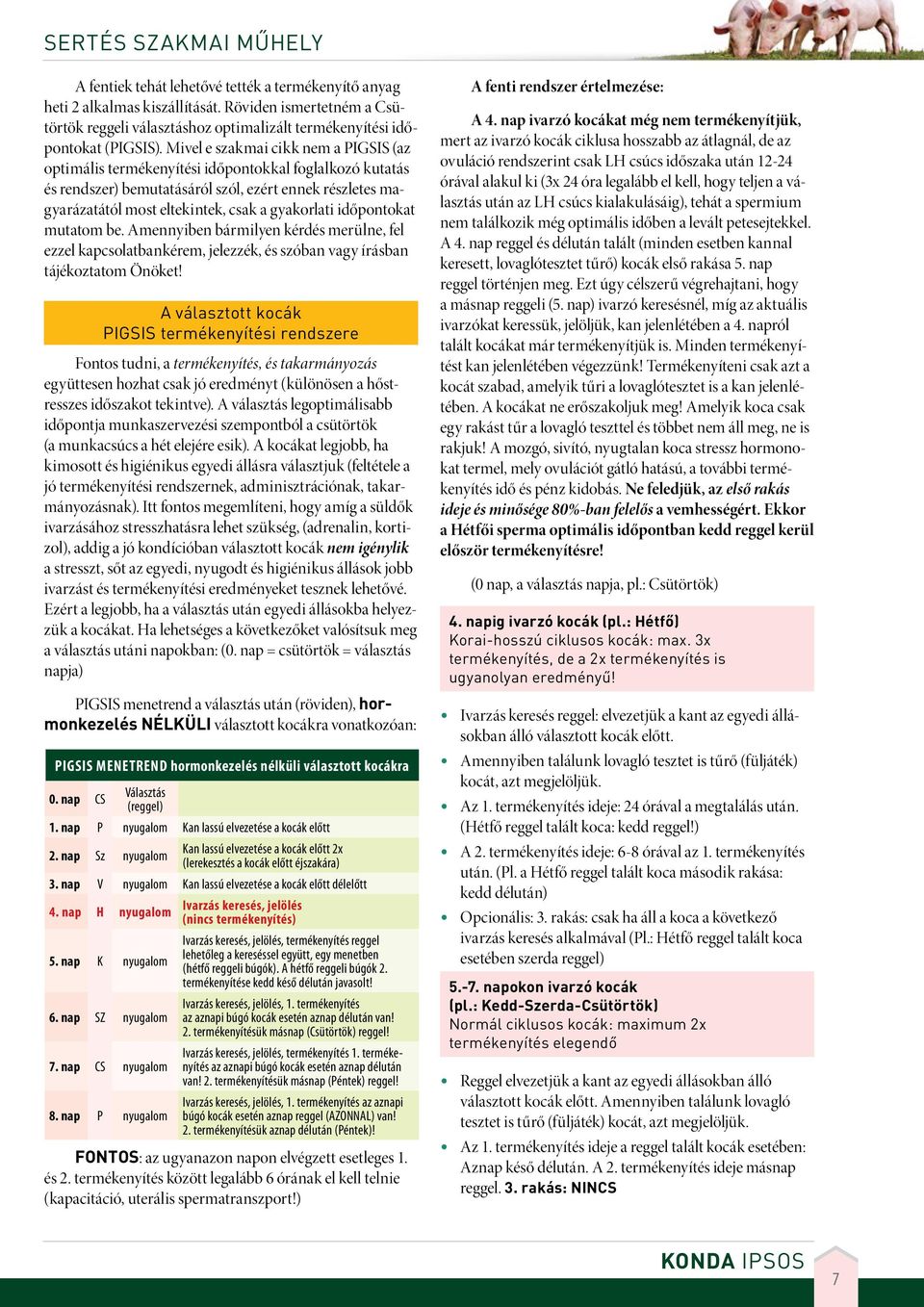 Mivel e szakmai cikk nem a PIGSIS (az optimális termékenyítési időpontokkal foglalkozó kutatás és rendszer) bemutatásáról szól, ezért ennek részletes magyarázatától most eltekintek, csak a gyakorlati