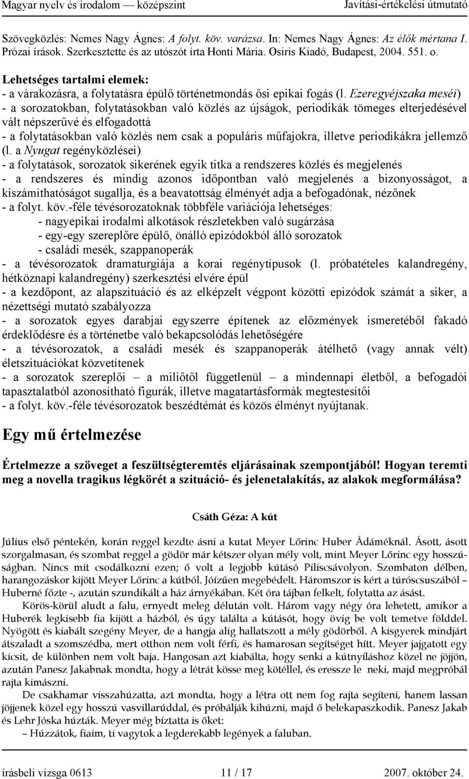 Ezeregyéjszaka meséi) - a sorozatokban, folytatásokban való közlés az újságok, periodikák tömeges elterjedésével vált népszerűvé és elfogadottá - a folytatásokban való közlés nem csak a populáris