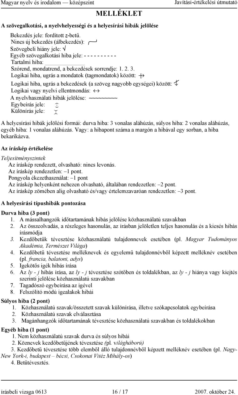 Logikai hiba, ugrás a mondatok (tagmondatok) között: Logikai hiba, ugrás a bekezdések (a szöveg nagyobb egységei) között: Logikai vagy nyelvi ellentmondás: A nyelvhasználati hibák jelölése: Egybeírás