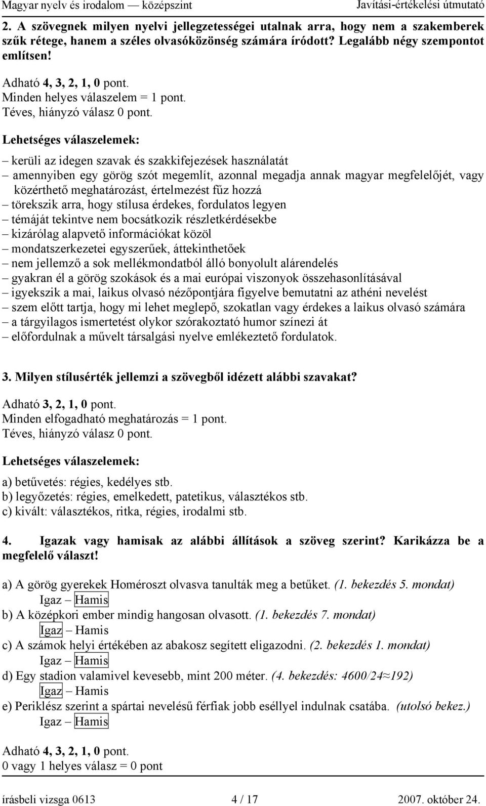 kerüli az idegen szavak és szakkifejezések használatát amennyiben egy görög szót megemlít, azonnal megadja annak magyar megfelelőjét, vagy közérthető meghatározást, értelmezést fűz hozzá törekszik