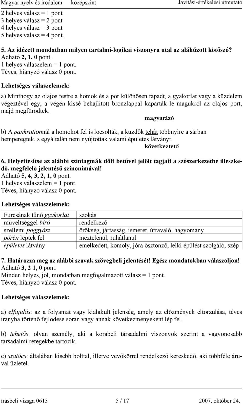 a) Minthogy az olajos testre a homok és a por különösen tapadt, a gyakorlat vagy a küzdelem végeztével egy, a végén kissé behajlított bronzlappal kaparták le magukról az olajos port, majd megfürödtek.