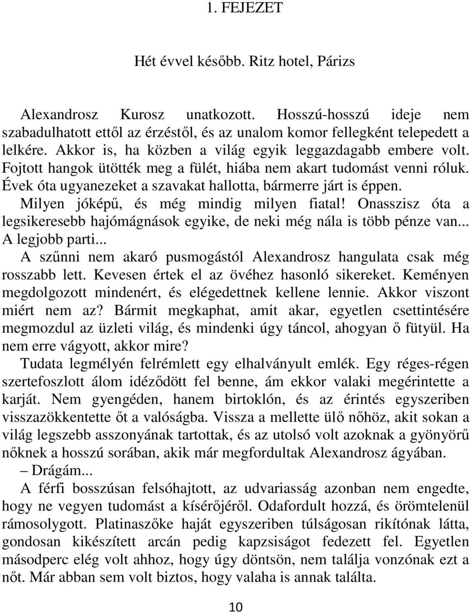 Milyen jóképű, és még mindig milyen fiatal! Onasszisz óta a legsikeresebb hajómágnások egyike, de neki még nála is több pénze van... A legjobb parti.