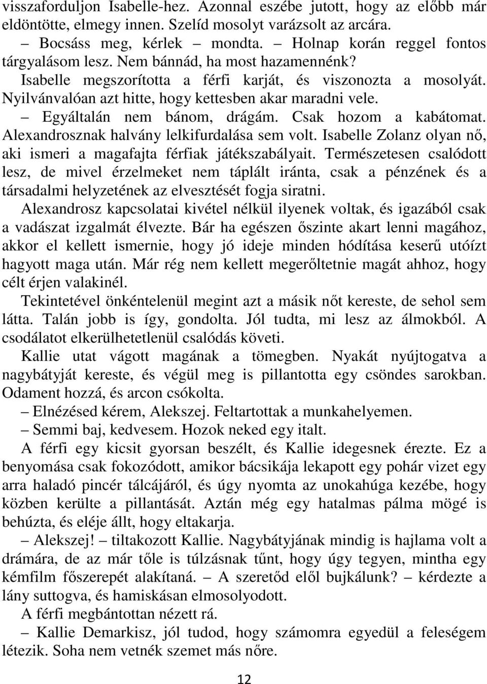 Nyilvánvalóan azt hitte, hogy kettesben akar maradni vele. Egyáltalán nem bánom, drágám. Csak hozom a kabátomat. Alexandrosznak halvány lelkifurdalása sem volt.