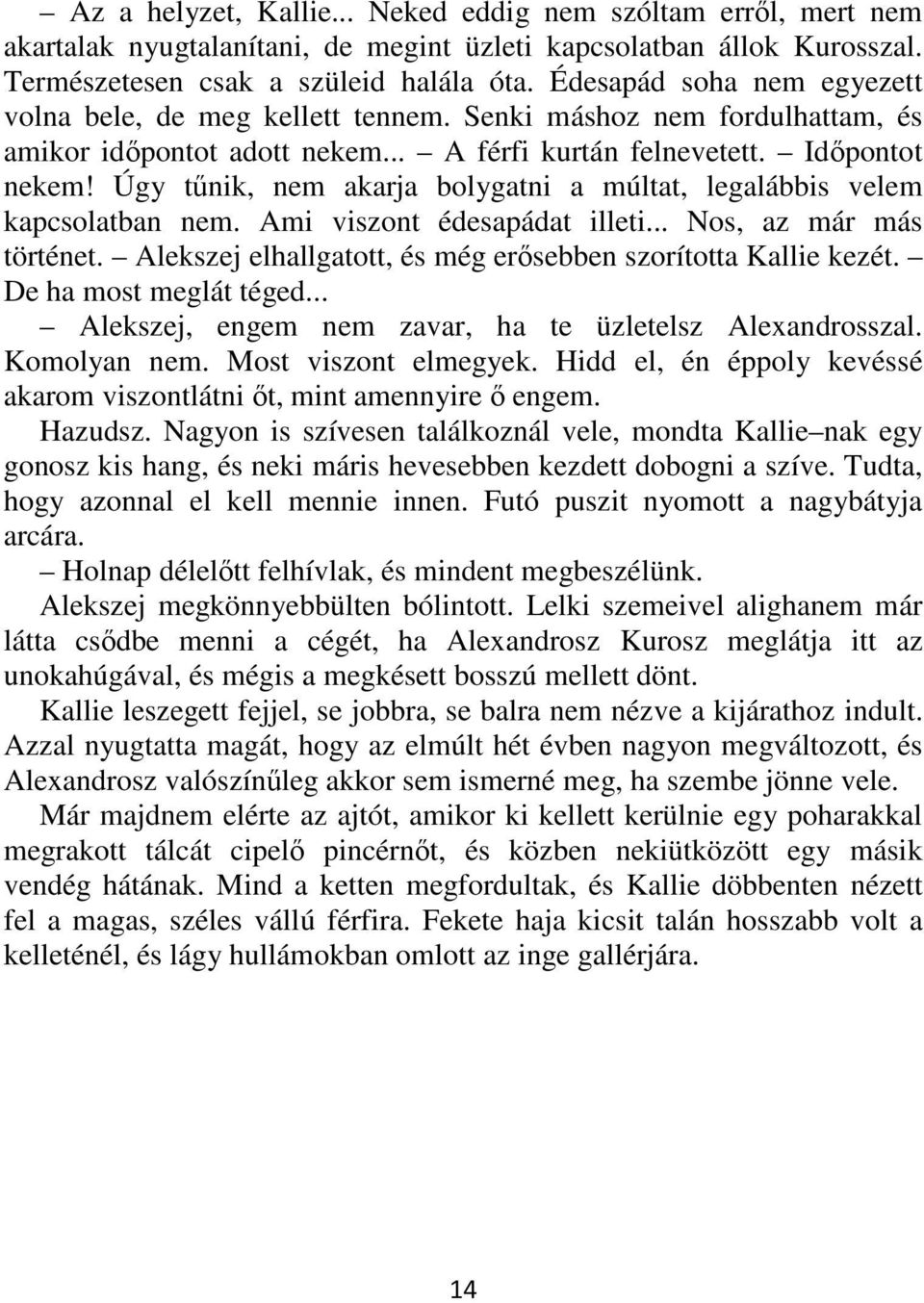 Úgy tűnik, nem akarja bolygatni a múltat, legalábbis velem kapcsolatban nem. Ami viszont édesapádat illeti... Nos, az már más történet. Alekszej elhallgatott, és még erősebben szorította Kallie kezét.