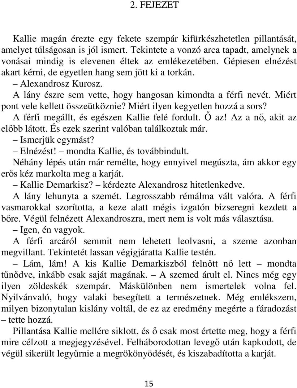 A lány észre sem vette, hogy hangosan kimondta a férfi nevét. Miért pont vele kellett összeütköznie? Miért ilyen kegyetlen hozzá a sors? A férfi megállt, és egészen Kallie felé fordult. Ő az!