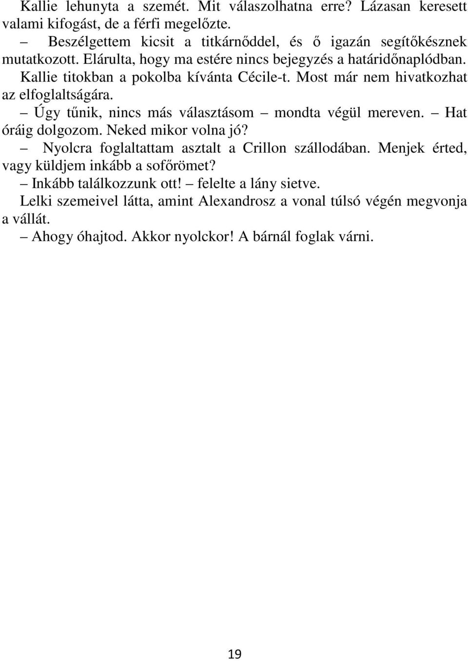 Kallie titokban a pokolba kívánta Cécile-t. Most már nem hivatkozhat az elfoglaltságára. Úgy tűnik, nincs más választásom mondta végül mereven. Hat óráig dolgozom.