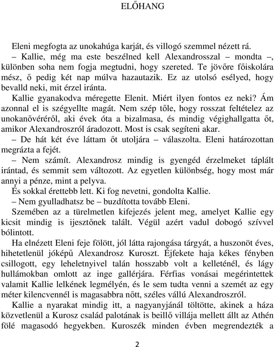 Ám azonnal el is szégyellte magát. Nem szép tőle, hogy rosszat feltételez az unokanővéréről, aki évek óta a bizalmasa, és mindig végighallgatta őt, amikor Alexandroszról áradozott.