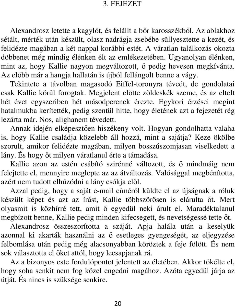 A váratlan találkozás okozta döbbenet még mindig élénken élt az emlékezetében. Ugyanolyan élénken, mint az, hogy Kallie nagyon megváltozott, ő pedig hevesen megkívánta.