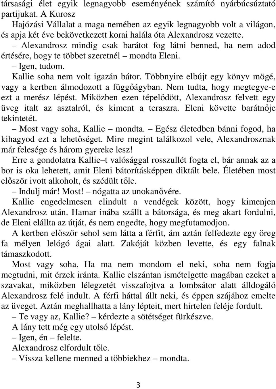 Alexandrosz mindig csak barátot fog látni benned, ha nem adod értésére, hogy te többet szeretnél mondta Eleni. Igen, tudom. Kallie soha nem volt igazán bátor.