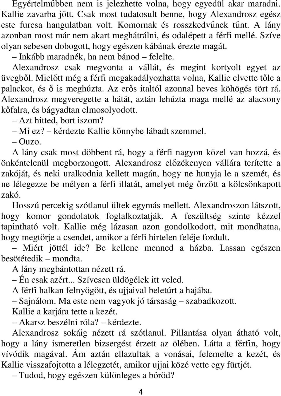 Alexandrosz csak megvonta a vállát, és megint kortyolt egyet az üvegből. Mielőtt még a férfi megakadályozhatta volna, Kallie elvette tőle a palackot, és ő is meghúzta.